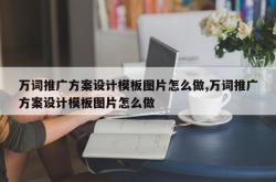 万词推广方案设计模板图片怎么做,万词推广方案设计模板图片怎么做