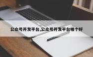 公众号开发平台,公众号开发平台哪个好