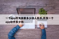 一个app开发需要多少钱人民币,开发一个app软件多少钱